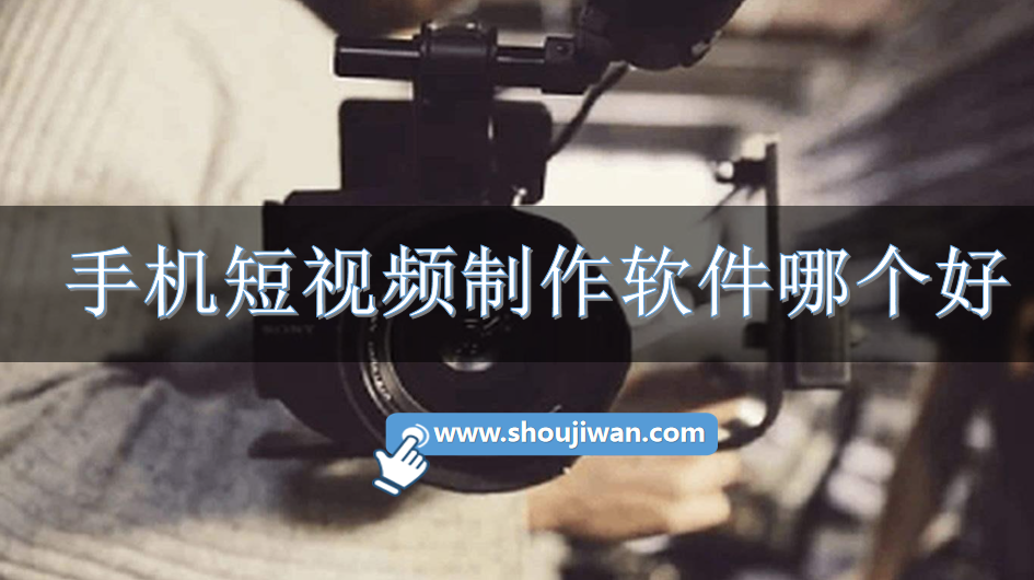 手机短视频制作软件哪个好