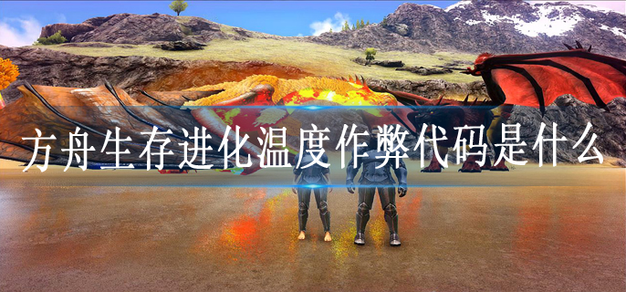 方舟生存进化温度作弊代码是什么
