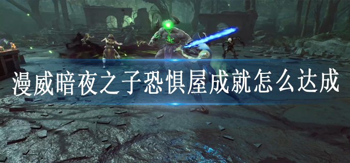 漫威暗夜之子恐惧屋成就怎么达成
