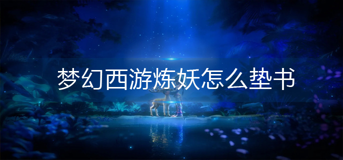 梦幻西游炼妖怎么垫书