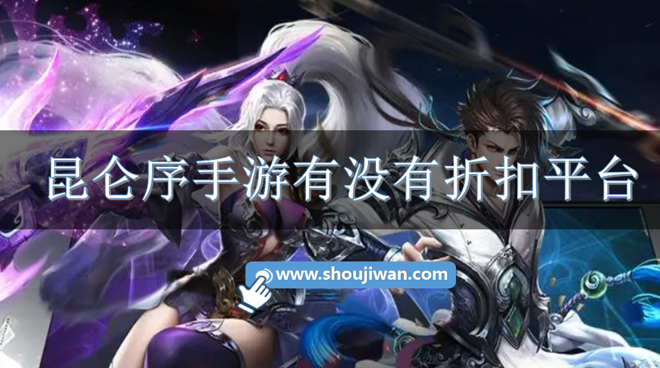 昆仑序手游有没有折扣平台-昆仑墟低折扣游戏平台下载