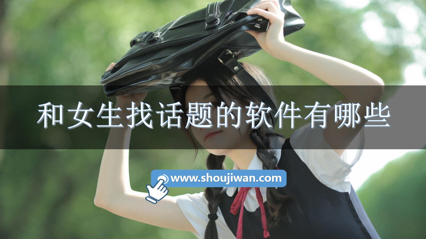 和女生找话题的软件有哪些