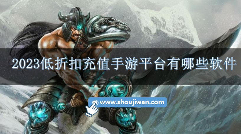 2023低折扣充值手游平台有哪些软件-2023超低折扣手游平台下载