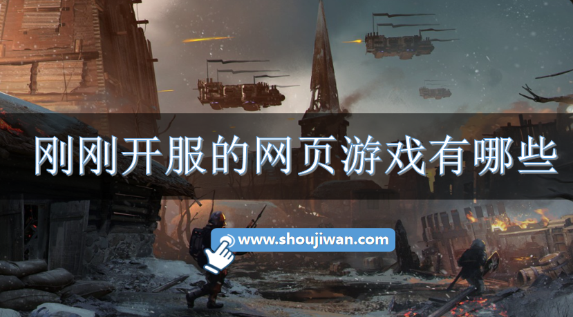 刚刚开服的网页游戏有哪些-网页开服游戏大全