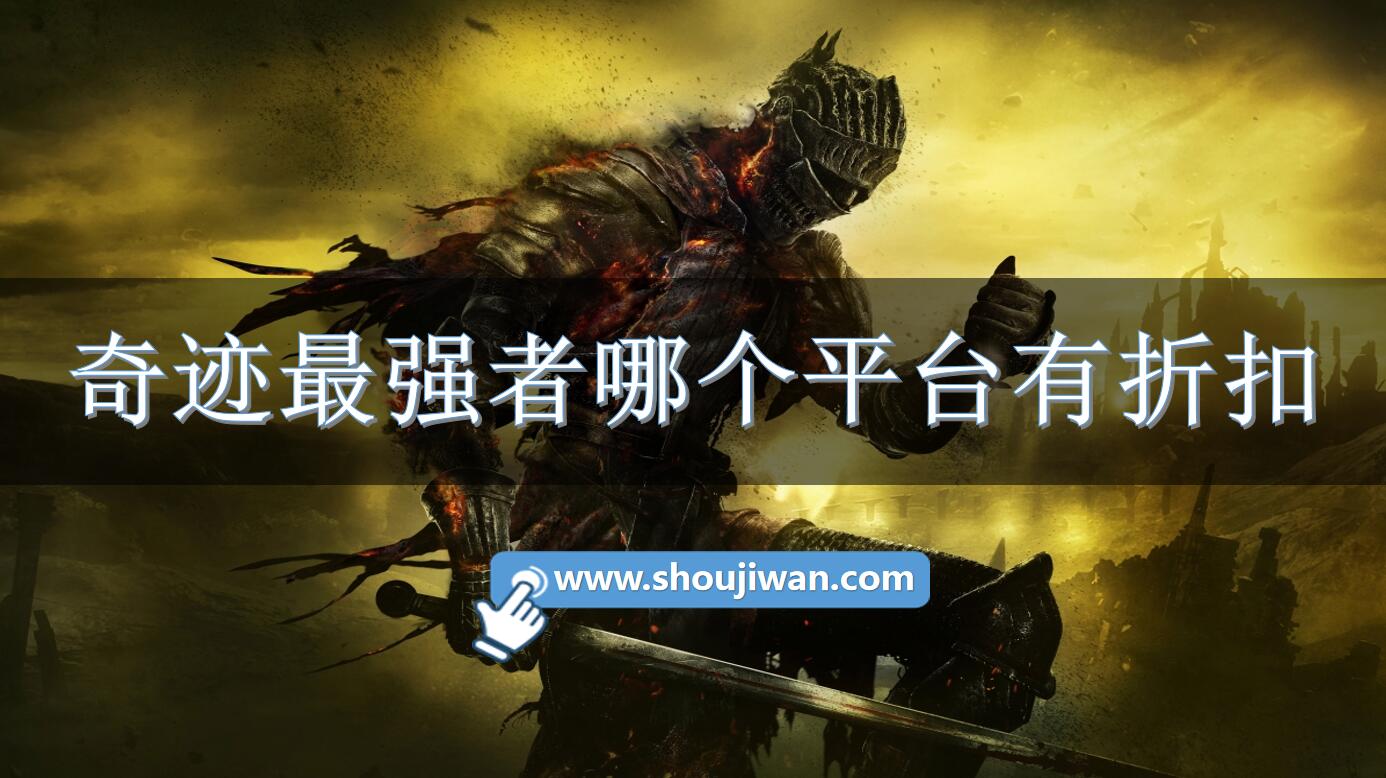 奇迹最强者哪个平台有折扣-奇迹最强者充值折扣软件下载