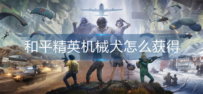 和平精英机械犬怎么获得