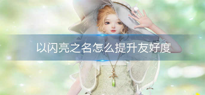 以闪亮之名怎么提升友好度