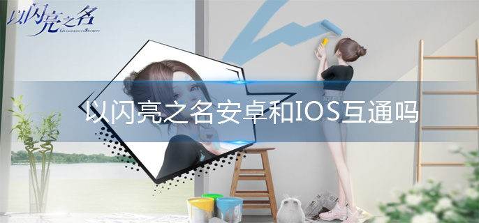 以闪亮之名安卓和IOS互通吗