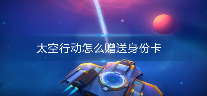 太空行动身份卡赠送方法