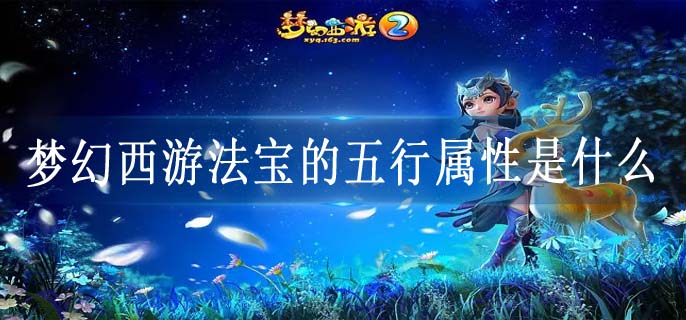 梦幻西游法宝的五行属性是什么