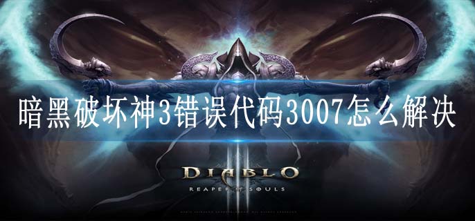 暗黑破坏神3错误代码3007怎么解决