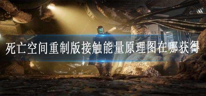 死亡空间重制版接触能量原理图在哪获得