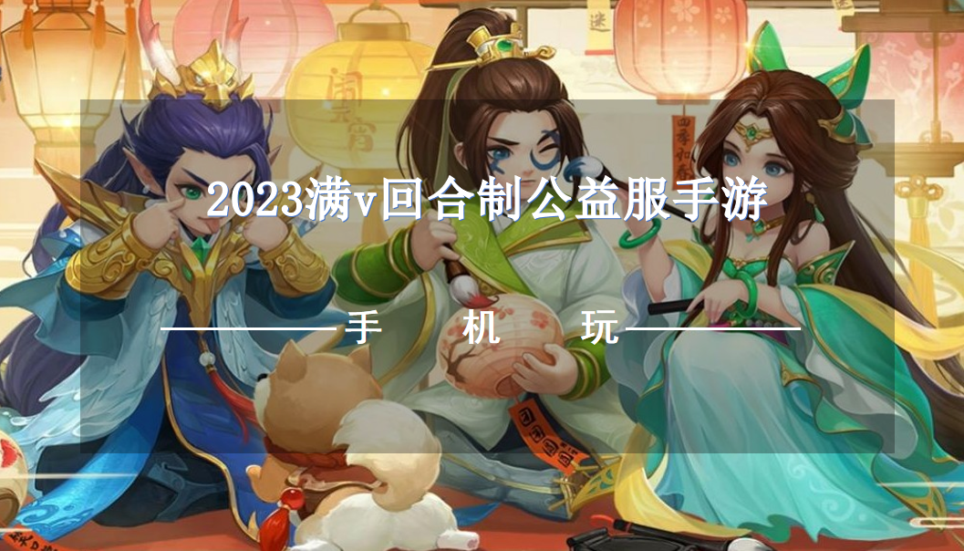 2023满v回合制公益服手游