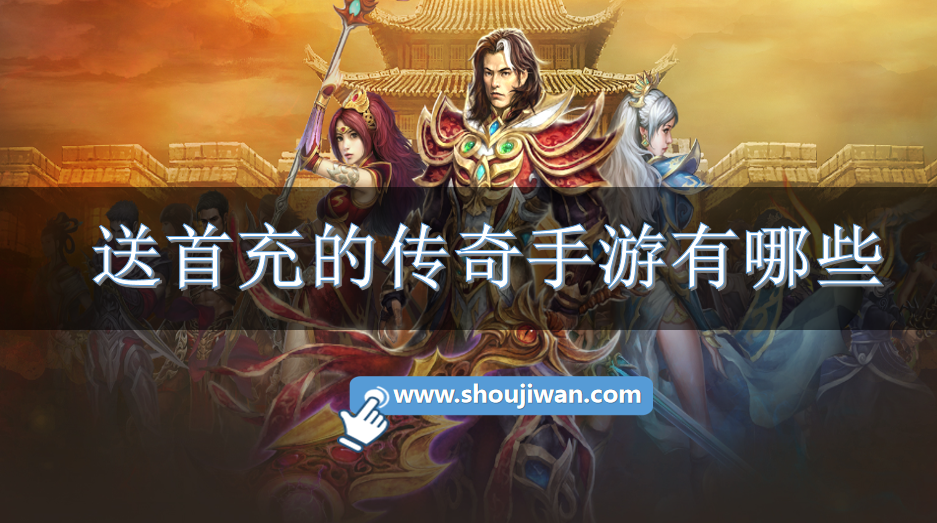 送首充的传奇手游有哪些