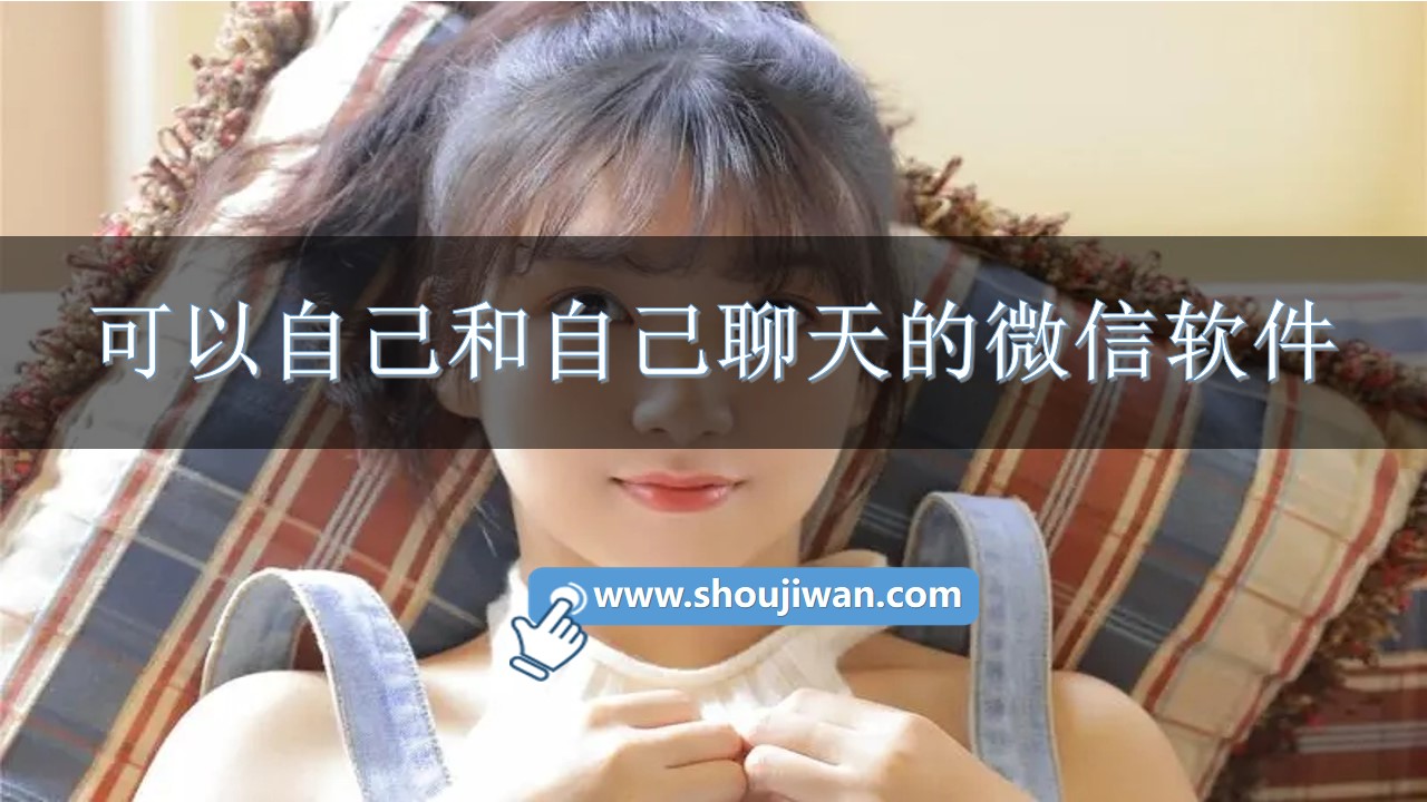 可以自己和自己聊天的微信软件-能自己和自己聊天的微信软件下载