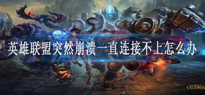 英雄联盟突然崩溃一直连接不上怎么办