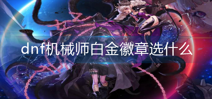 dnf机械师白金徽章选什么