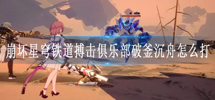 崩坏星穹铁道搏击俱乐部破釜沉舟怎么打