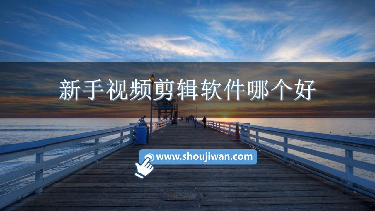 新手视频剪辑软件哪个好
