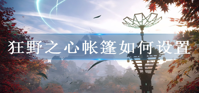 狂野之心帐篷如何设置