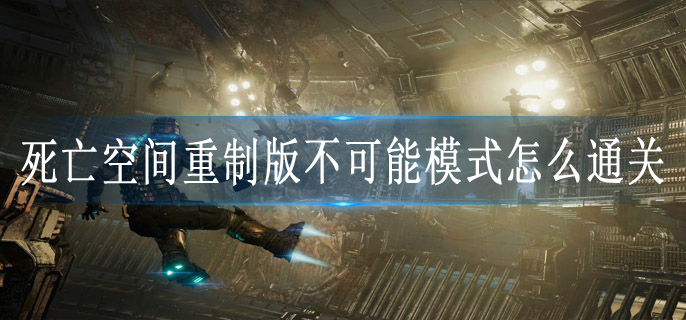 死亡空间重制版不可能模式怎么通关