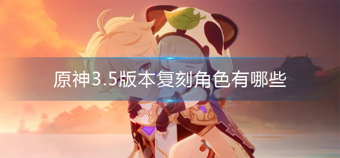 原神3.5版本复刻角色有哪些
