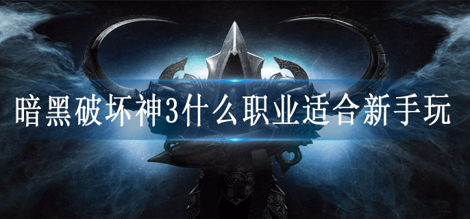 暗黑破坏神3什么职业适合新手玩