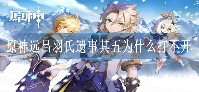原神远吕羽氏遗事其五为什么打不开