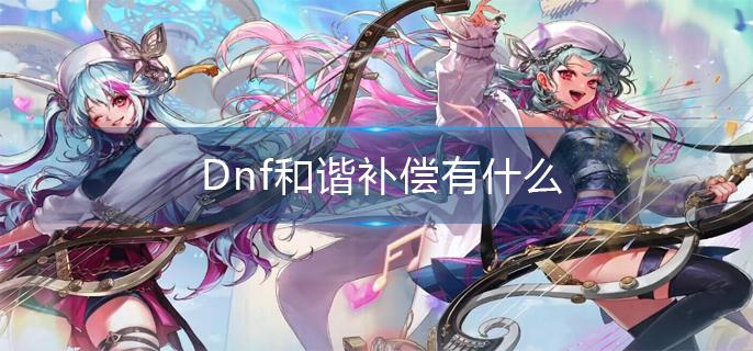 Dnf和谐补偿有什么