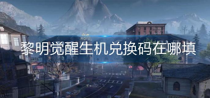 黎明觉醒生机兑换码在哪填