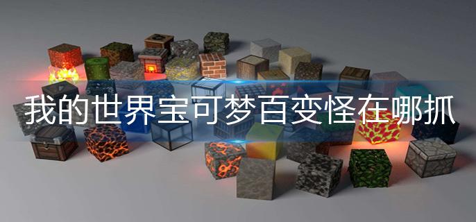 我的世界宝可梦百变怪在哪抓