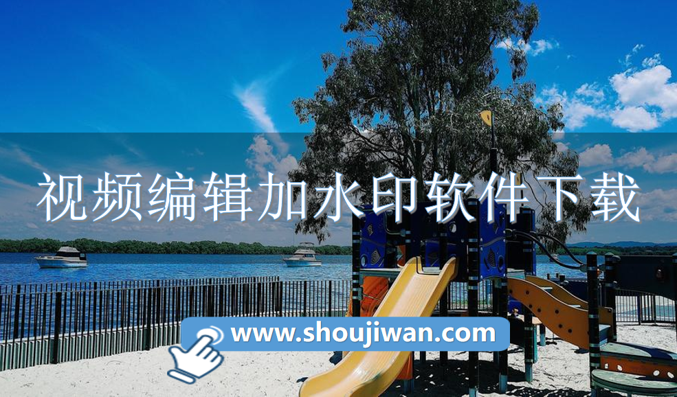 视频编辑加水印软件下载-视频特效加水印的软件