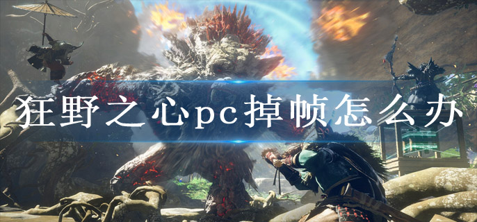 狂野之心pc掉帧怎么办