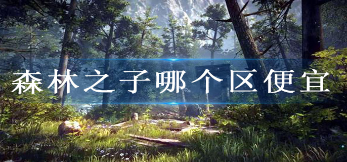 森林之子哪个区便宜