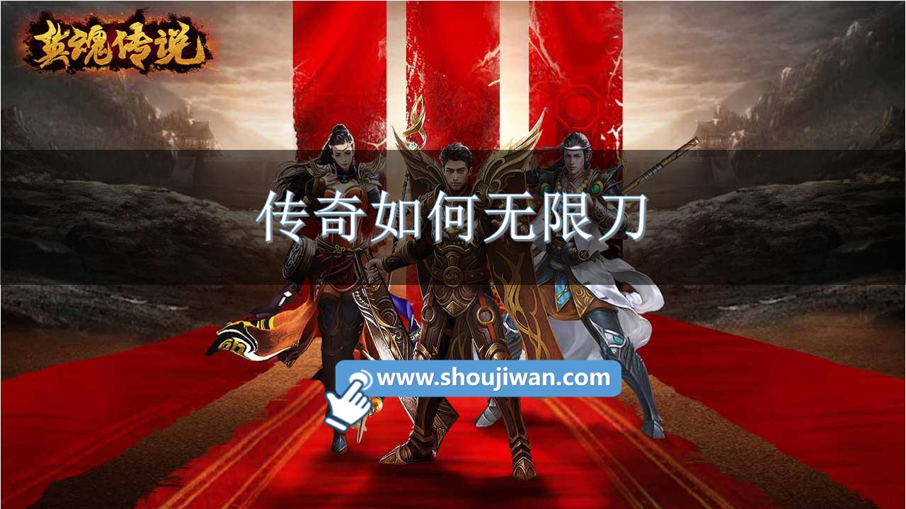 传奇如何无限刀-传奇手游无限刀版本大全