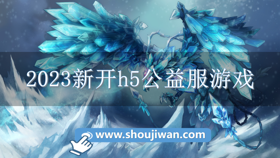 2023新开h5公益服游戏-2023h5公益服新游推荐