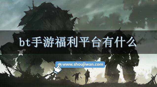 bt手游福利平台有什么-bt福利手游折扣平台推荐