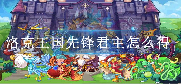 洛克王国先锋君主怎么得