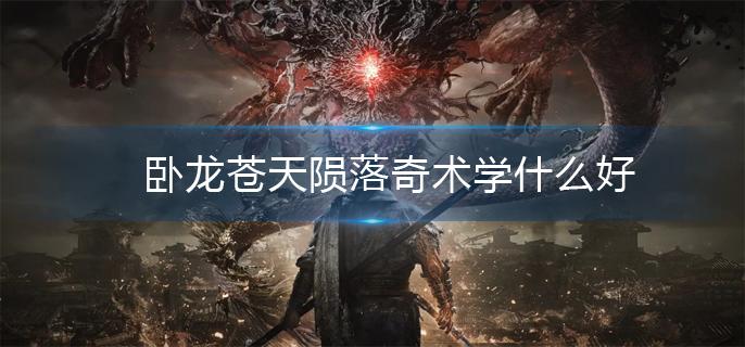 卧龙苍天陨落奇术学什么好