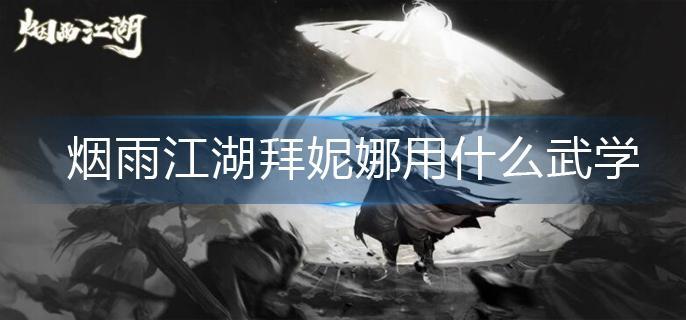 烟雨江湖拜妮娜用什么武学-拜妮娜武学推荐