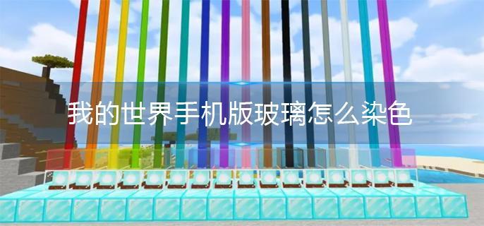 我的世界手机版玻璃怎么染色 我的世界手机版玻璃怎么染色