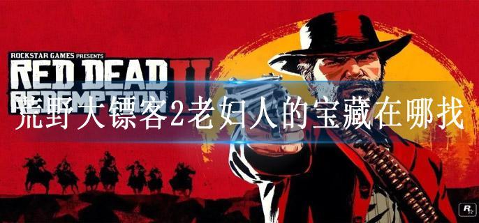 荒野大镖客2老妇人的宝藏在哪找