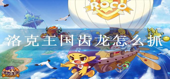 洛克王国齿龙怎么抓