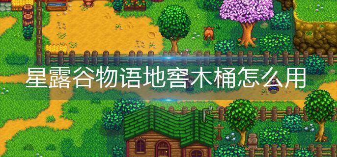 星露谷物语地窖木桶怎么用-地窖木桶使用方法