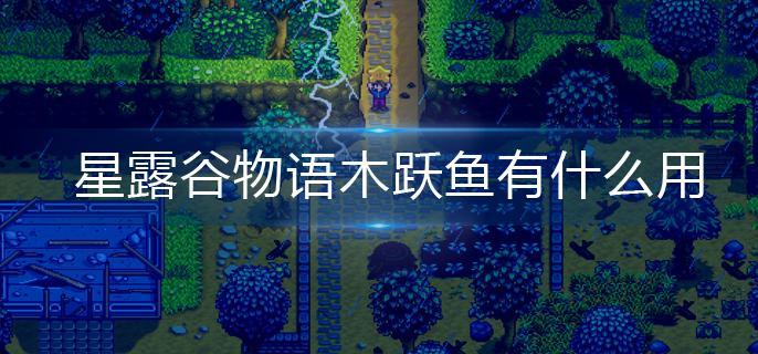 星露谷物语木跃鱼有什么用-木跃鱼作用分享