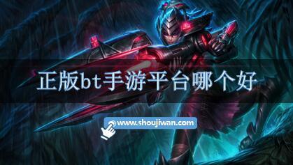 正版bt手游平台哪个好-正版bt手游软件排行榜推荐