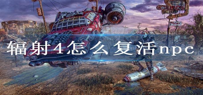 辐射4怎么复活npc