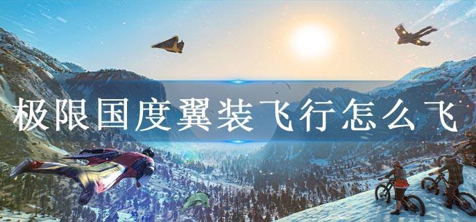 极限国度翼装飞行怎么飞