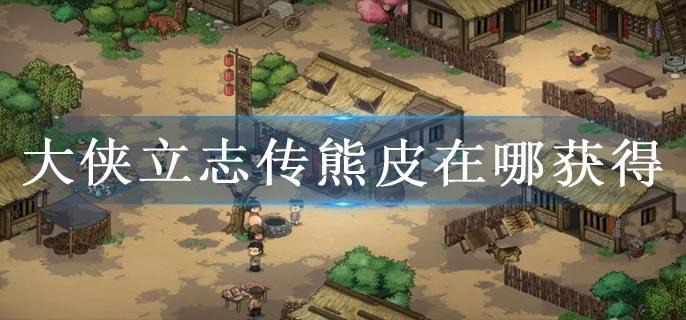 大侠立志传熊皮在哪获得