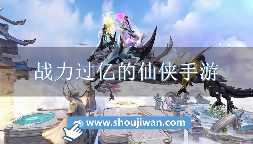 战力过亿的仙侠手游